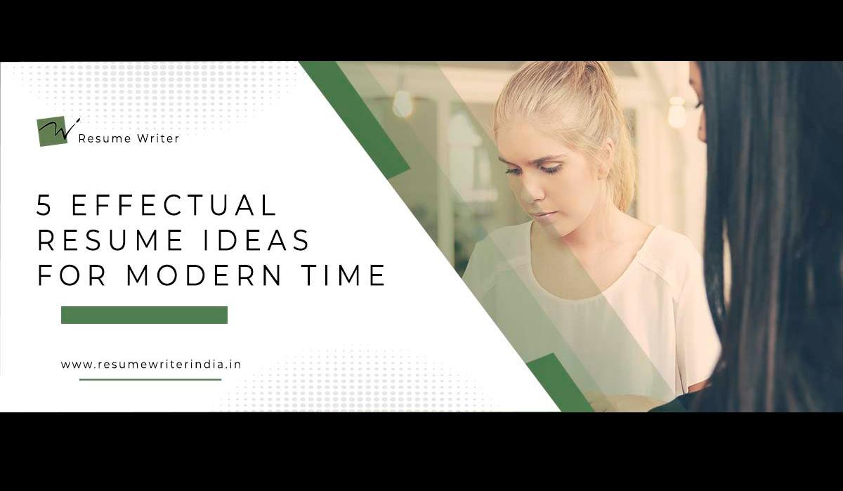 5 EFFECTUAL RESUME IDEAS FOR MODERN TIMES