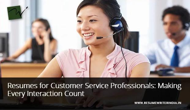 Resumes for Customer Service Professionals: Making Every Interaction Count