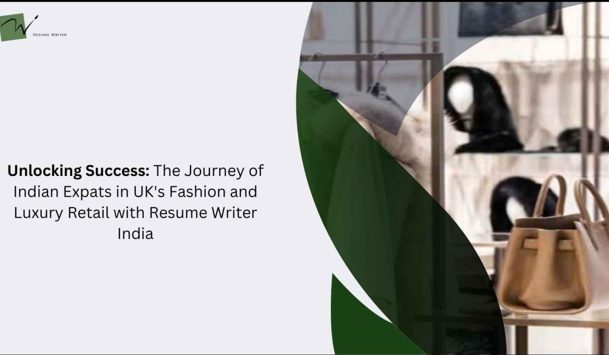 Unlocking Success: The Journey of Indian Expats in UK's Fashion and Luxury Retail with Resume Writer India
