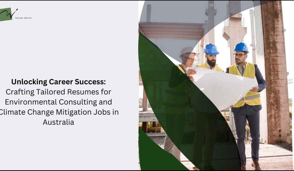 Unlocking Career Success: Crafting Tailored Resumes for Environmental Consulting and Climate Change Mitigation Jobs in Australia
