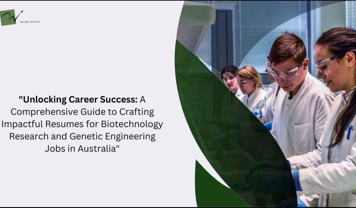 Unlocking Career Success: A Comprehensive Guide To Crafting Impactful Resumes For Biotechnology Research And Genetic Engineering Jobs In Australia